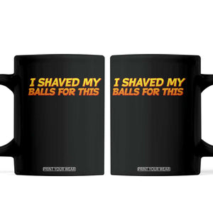 I Shaved My Balls For This Coffee Mug Funny Rude Meme Exchange Gag Gift TS10 Black Print Your Wear