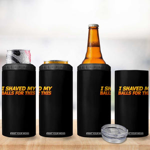 I Shaved My Balls For This 4 in 1 Can Cooler Tumbler Funny Rude Meme Exchange Gag Gift TS10 Print Your Wear