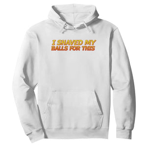 I Shaved My Balls For This Hoodie Funny Rude Meme Exchange Gag Gift TS10 White Print Your Wear