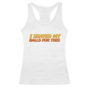 I Shaved My Balls For This Racerback Tank Top Funny Rude Meme Exchange Gag Gift TS10 White Print Your Wear