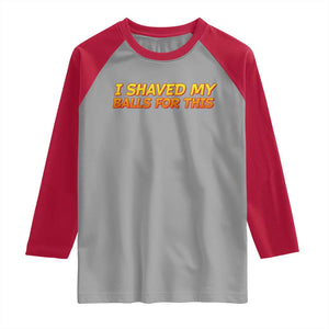 I Shaved My Balls For This Raglan Shirt Funny Rude Meme Exchange Gag Gift TS10 Sport Gray Red Print Your Wear