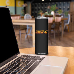 I Shaved My Balls For This Skinny Tumbler Funny Rude Meme Exchange Gag Gift TS10 Print Your Wear