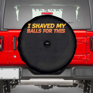 I Shaved My Balls For This Spare Tire Cover Funny Rude Meme Exchange Gag Gift TS10 Black Print Your Wear