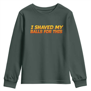 I Shaved My Balls For This Youth Sweatshirt Funny Rude Meme Exchange Gag Gift TS10 Dark Forest Green Print Your Wear