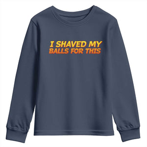 I Shaved My Balls For This Youth Sweatshirt Funny Rude Meme Exchange Gag Gift TS10 Navy Print Your Wear