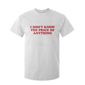 I Dont Know The Price Of Anything T Shirt For Kid Funny Retro TS10 White Print Your Wear