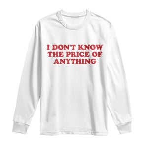 I Dont Know The Price Of Anything Long Sleeve Shirt Funny Retro TS10 White Print Your Wear