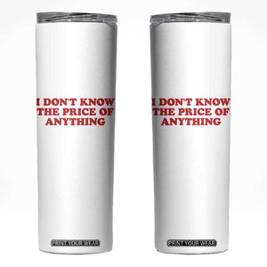 I Dont Know The Price Of Anything Skinny Tumbler Funny Retro TS10 White Print Your Wear