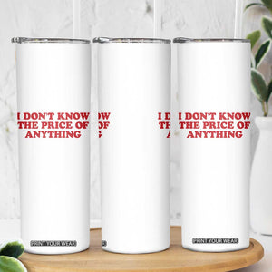 I Dont Know The Price Of Anything Skinny Tumbler Funny Retro TS10 Print Your Wear