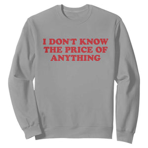 I Dont Know The Price Of Anything Sweatshirt Funny Retro TS10 Sport Gray Print Your Wear