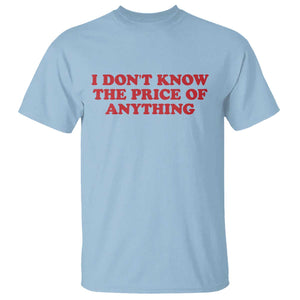 I Dont Know The Price Of Anything T Shirt Funny Retro TS10 Light Blue Print Your Wear