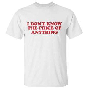 I Dont Know The Price Of Anything T Shirt Funny Retro TS10 White Print Your Wear