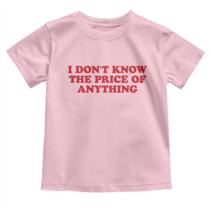 I Dont Know The Price Of Anything Toddler T Shirt Funny Retro TS10 Light Pink Print Your Wear
