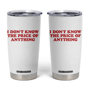 I Dont Know The Price Of Anything Tumbler Cup Funny Retro TS10 White Print Your Wear