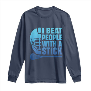 Funny Lacrosse Player Long Sleeve Shirt I Beat People With A Stick Funny Saying TS10 Navy Print Your Wear