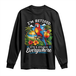 Humor Retirement Long Sleeve Shirt Im Retired 5 OClock Everywhere Vintage Beach Parrot Cocktail TS10 Black Print Your Wear
