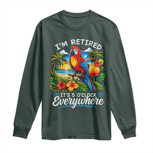 Humor Retirement Long Sleeve Shirt Im Retired 5 OClock Everywhere Vintage Beach Parrot Cocktail TS10 Dark Forest Green Print Your Wear