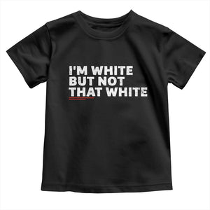 Im White But Not That White Toddler T Shirt Funny Sayings Meme
