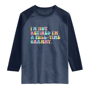 Retirement Grandma Raglan Shirt Vintage Im Not Retired Im A Fulltime Grammy TS10 Heather Denim Navy Print Your Wear