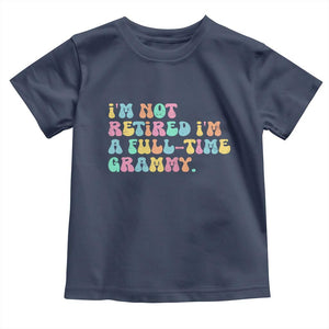 Retirement Grandma Toddler T Shirt Vintage Im Not Retired Im A Fulltime Grammy TS10 Navy Print Your Wear