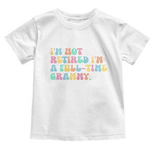 Retirement Grandma Toddler T Shirt Vintage Im Not Retired Im A Fulltime Grammy TS10 White Print Your Wear