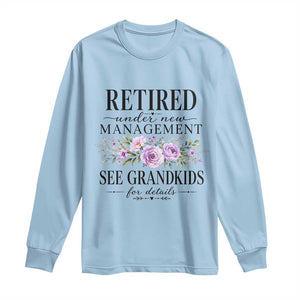Retired Grandma Gift Long Sleeve Shirt Retired Under New Management See Grandkids For Details Retirement Flower Graphic TS10 Light Blue Print Your Wear