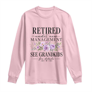 Retired Grandma Gift Long Sleeve Shirt Retired Under New Management See Grandkids For Details Retirement Flower Graphic TS10 Light Pink Print Your Wear