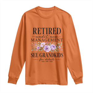 Retired Grandma Gift Long Sleeve Shirt Retired Under New Management See Grandkids For Details Retirement Flower Graphic TS10 Orange Print Your Wear