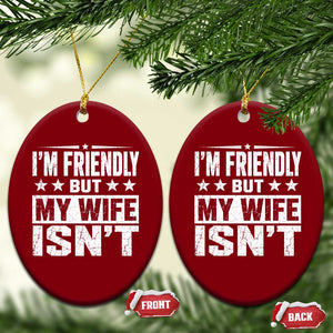 Im Friendly But My Wife Isnt Funny Husband Ceramic Ornament
