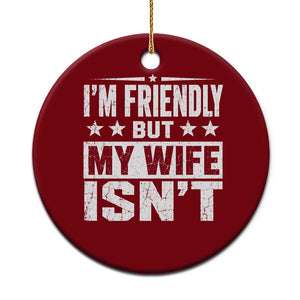 Im Friendly But My Wife Isnt Funny Husband Ceramic Ornament