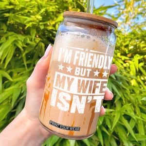 Im Friendly But My Wife Isnt Funny Husband Glass Can