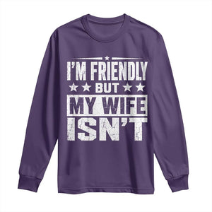 Im Friendly But My Wife Isnt Funny Husband Long Sleeve Shirt
