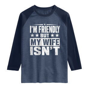 Im Friendly But My Wife Isnt Funny Husband Raglan Shirt