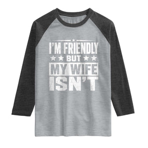 Im Friendly But My Wife Isnt Funny Husband Raglan Shirt