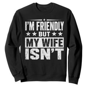 Im Friendly But My Wife Isnt Funny Husband Sweatshirt