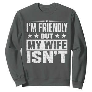 Im Friendly But My Wife Isnt Funny Husband Sweatshirt