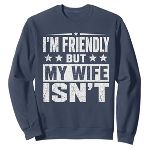 Im Friendly But My Wife Isnt Funny Husband Sweatshirt