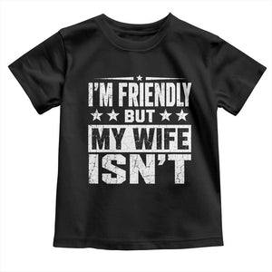 Im Friendly But My Wife Isnt Funny Husband Toddler T Shirt