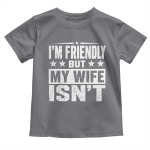 Im Friendly But My Wife Isnt Funny Husband Toddler T Shirt