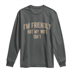 Retro Im Friendly But My Wife Isnt Funny Husband Long Sleeve Shirt