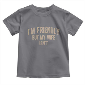 Retro Im Friendly But My Wife Isnt Funny Husband Toddler T Shirt