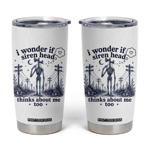 Funny Siren Head Tumbler Cup I Wonder If Siren Head Thinks About Me Too Weirdcore Cryptid Lovers