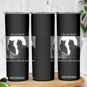 Funny Cat Skinny Tumbler I Do Not Think Therefore I Do Not Am Goth Emo Grunge Witchy TS10 Print Your Wear