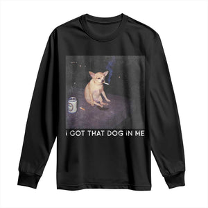 I Got That Dog In Me Long Sleeve Shirt Retro Funny Chihuahua Smoking Beer TS10 Black Print Your Wear