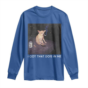 I Got That Dog In Me Long Sleeve Shirt Retro Funny Chihuahua Smoking Beer TS10 Royal Blue Print Your Wear