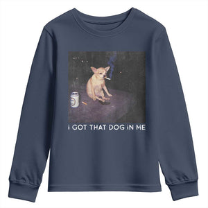 I Got That Dog In Me Youth Sweatshirt Retro Funny Chihuahua Smoking Beer TS10 Navy Print Your Wear