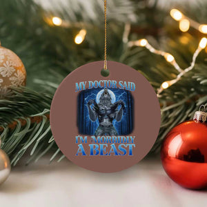 Funny Alpha Wolf Ceramic Ornament My Doctor Said I'm Morbidly A Beast Meme TS10 1pc Mocha Print Your Wear