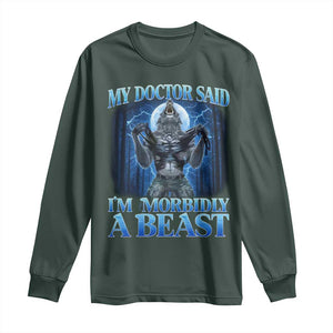 Funny Alpha Wolf Long Sleeve Shirt My Doctor Said I'm Morbidly A Beast Meme TS10 Dark Forest Green Print Your Wear