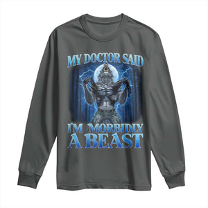 Funny Alpha Wolf Long Sleeve Shirt My Doctor Said I'm Morbidly A Beast Meme TS10 Dark Heather Print Your Wear
