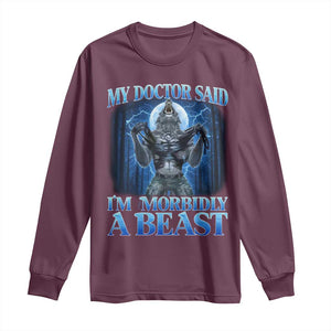 Funny Alpha Wolf Long Sleeve Shirt My Doctor Said I'm Morbidly A Beast Meme TS10 Maroon Print Your Wear